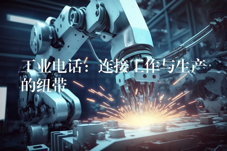  工業(yè)電話：連接工作與生產(chǎn)的紐帶
