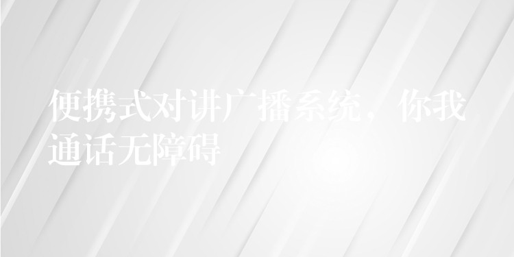  便攜式對講廣播系統(tǒng)，你我通話無障礙