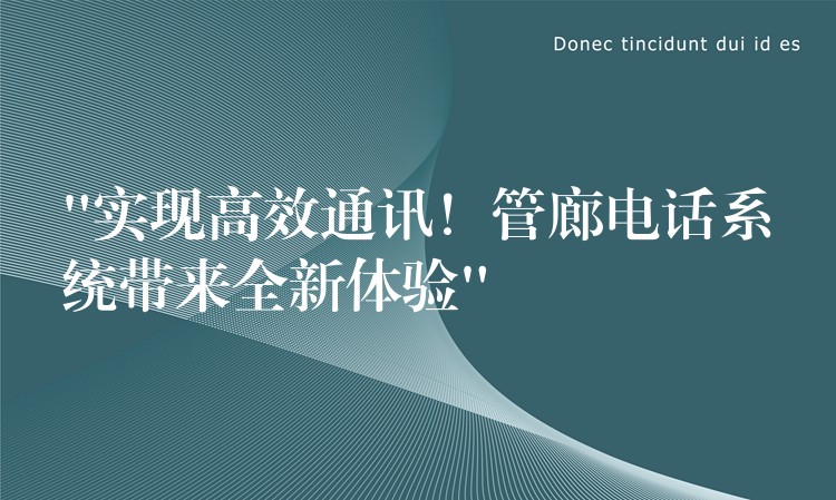  “實(shí)現(xiàn)高效通訊！管廊電話(huà)系統(tǒng)帶來(lái)全新體驗(yàn)”