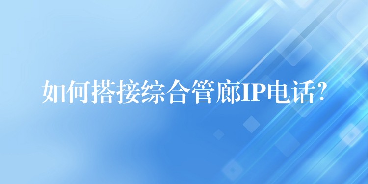  如何搭接綜合管廊IP電話？