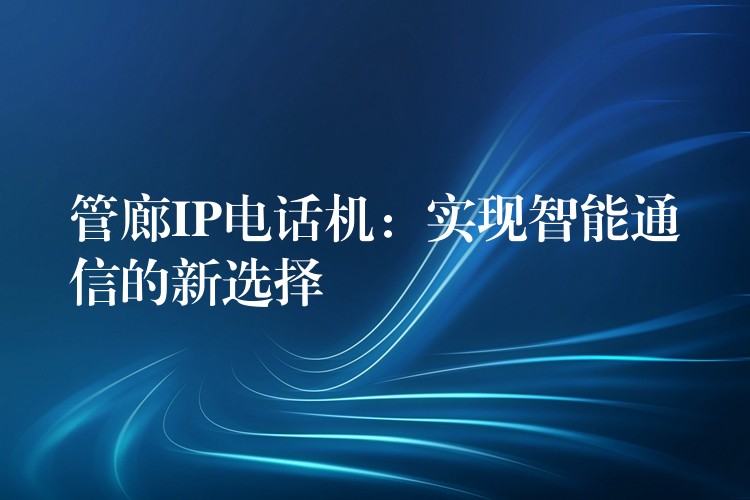 管廊IP電話機：實現智能通信的新選擇