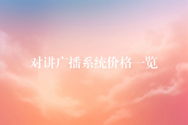 對(duì)講廣播系統(tǒng)價(jià)格一覽 對(duì)講廣播系統(tǒng)價(jià)格一覽