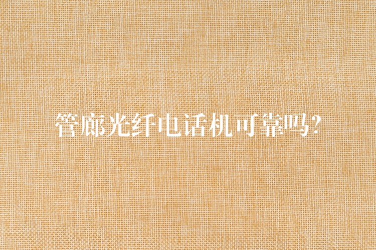  管廊光纖電話機(jī)可靠嗎？