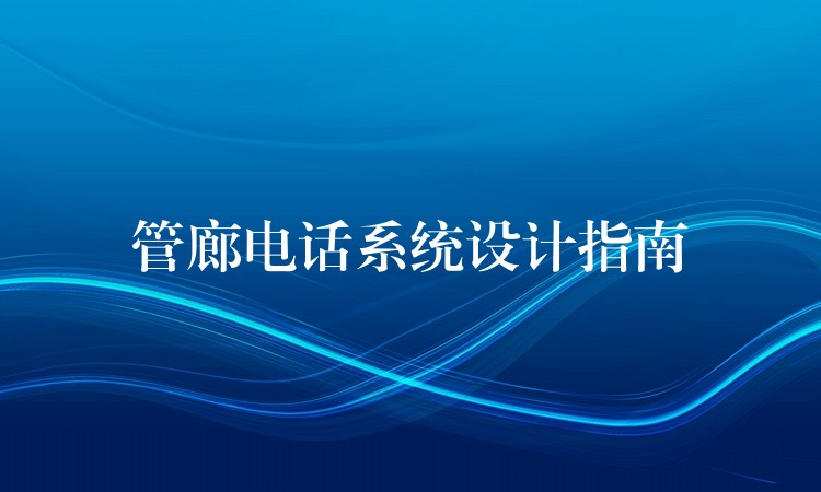  管廊電話系統(tǒng)設(shè)計(jì)指南