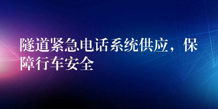  隧道緊急電話系統(tǒng)供應(yīng)，保障行車安全