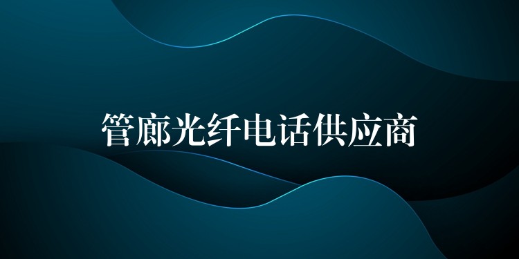 管廊光纖電話供應(yīng)商