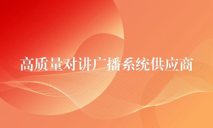  高質(zhì)量對講廣播系統(tǒng)供應商