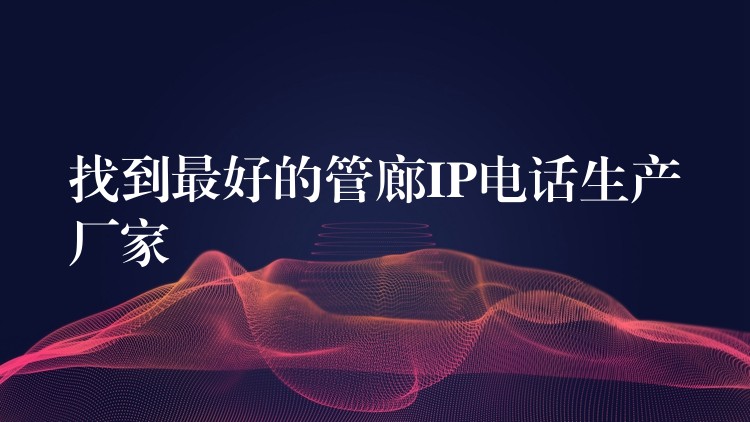  找到最好的管廊IP電話生產(chǎn)廠家