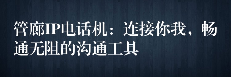 管廊IP電話機：連接你我，暢通無阻的溝通工具