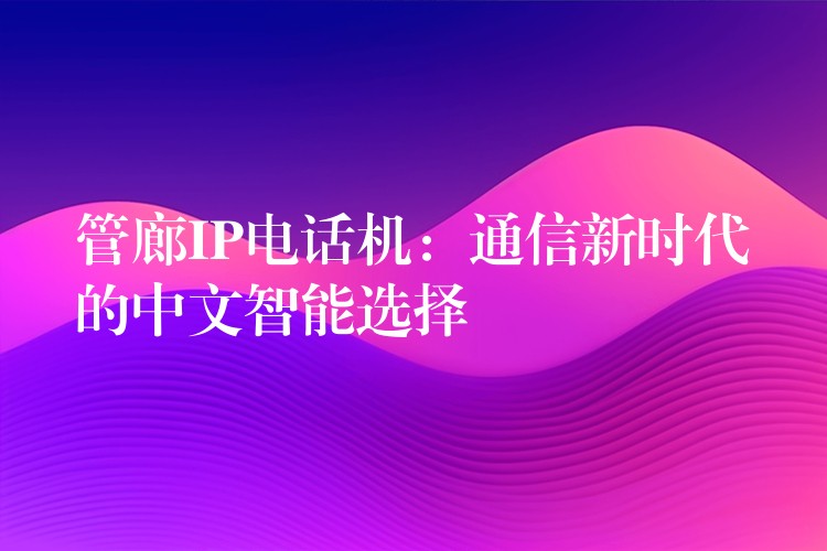  管廊IP電話機：通信新時代的中文智能選擇