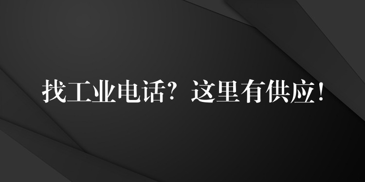  找工業(yè)電話？這里有供應(yīng)！