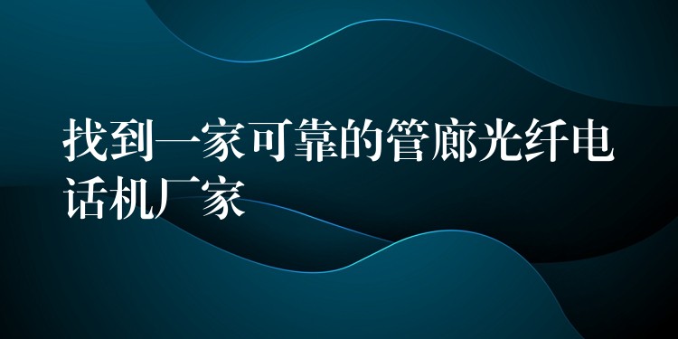 找到一家可靠的管廊光纖電話機廠家 找到一家可靠的管廊光纖電話機廠家