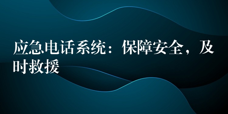  應急電話系統(tǒng)：保障安全，及時救援