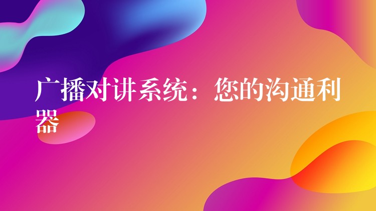  廣播對(duì)講系統(tǒng)：您的溝通利器