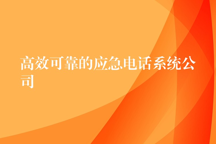 高效可靠的應(yīng)急電話系統(tǒng)公司