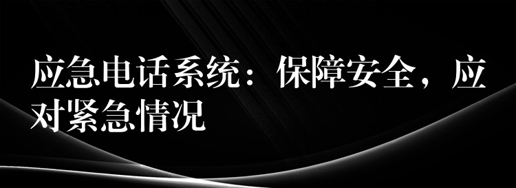  應急電話系統(tǒng)：保障安全，應對緊急情況