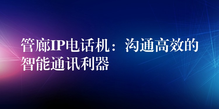 管廊IP電話機(jī)：溝通高效的智能通訊利器