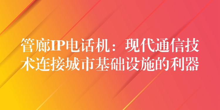  管廊IP電話機(jī)：現(xiàn)代通信技術(shù)連接城市基礎(chǔ)設(shè)施的利器