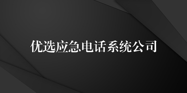 優(yōu)選應(yīng)急電話系統(tǒng)公司