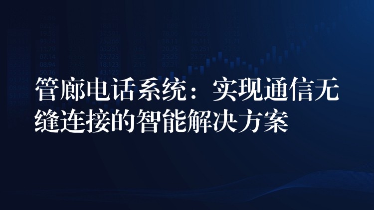  管廊電話系統(tǒng)：實(shí)現(xiàn)通信無縫連接的智能解決方案