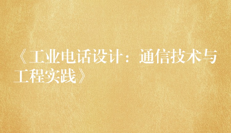 《工業(yè)電話設(shè)計:通信技術(shù)與工程實踐》 《工業(yè)電話設(shè)計:通信技術(shù)與工程實踐》