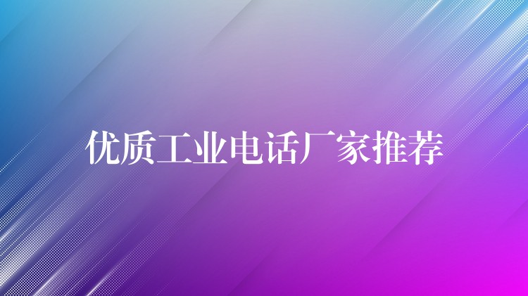  優(yōu)質(zhì)工業(yè)電話廠家推薦