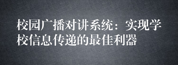  校園廣播對(duì)講系統(tǒng)：實(shí)現(xiàn)學(xué)校信息傳遞的最佳利器