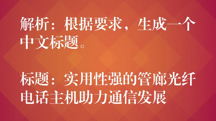  解析：根據(jù)要求，生成一個中文標題。

標題：實用性強的管廊光纖電話主機助力通信發(fā)展