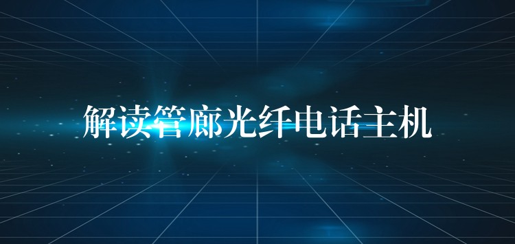  解讀管廊光纖電話主機