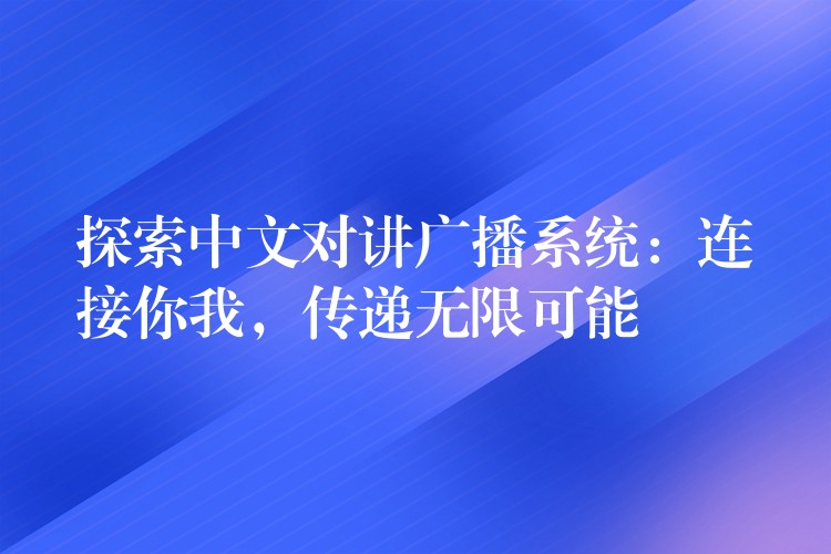  探索中文對講廣播系統(tǒng)：連接你我，傳遞無限可能