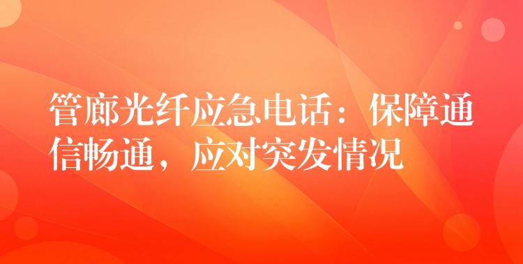  管廊光纖應(yīng)急電話：保障通信暢通，應(yīng)對突發(fā)情況