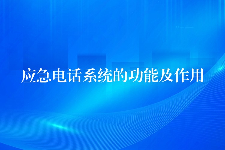  應(yīng)急電話系統(tǒng)的功能及作用