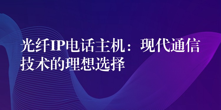 光纖IP電話主機:現代通信技術的理想選擇 光纖IP電話主機:現代通信技術的理想選擇