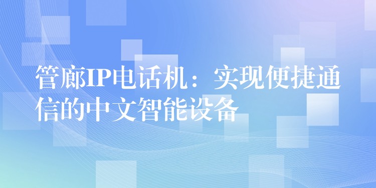  管廊IP電話機：實現(xiàn)便捷通信的中文智能設(shè)備