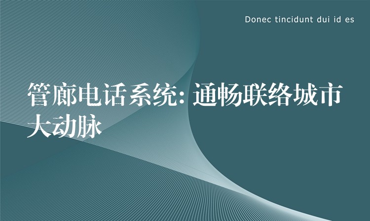 管廊電話系統(tǒng): 通暢聯(lián)絡(luò)城市大動脈 管廊電話系統(tǒng): 通暢聯(lián)絡(luò)城市大動脈