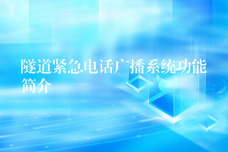 隧道緊急電話廣播系統(tǒng)功能簡介 隧道緊急電話廣播系統(tǒng)功能簡介