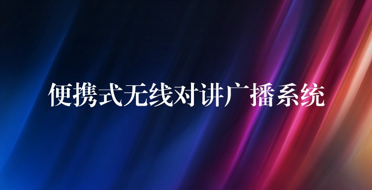 便攜式無(wú)線對(duì)講廣播系統(tǒng) 便攜式無(wú)線對(duì)講廣播系統(tǒng)