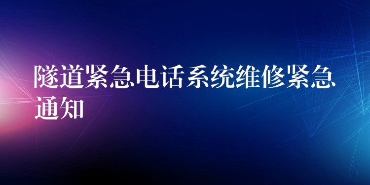 隧道緊急電話系統(tǒng)維修緊急通知