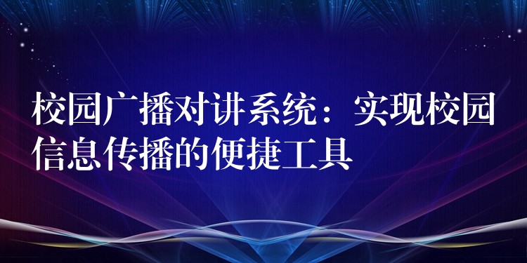 校園廣播對講系統(tǒng):實現(xiàn)校園信息傳播的便捷工具 校園廣播對講系統(tǒng):實現(xiàn)校園信息傳播的便捷工具
