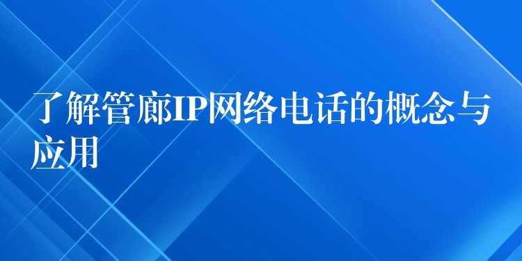 了解管廊IP網(wǎng)絡(luò)電話的概念與應(yīng)用 了解管廊IP網(wǎng)絡(luò)電話的概念與應(yīng)用