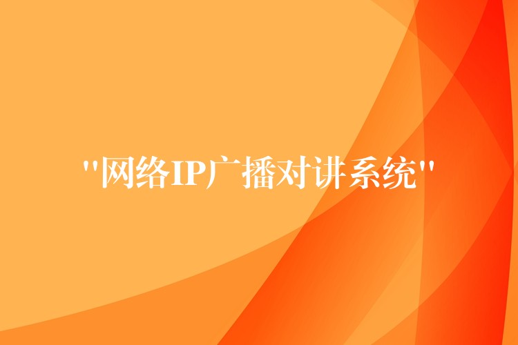 “網(wǎng)絡(luò)IP廣播對講系統(tǒng)”