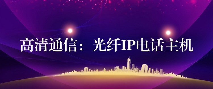 高清通信:光纖IP電話主機(jī) 高清通信:光纖IP電話主機(jī)