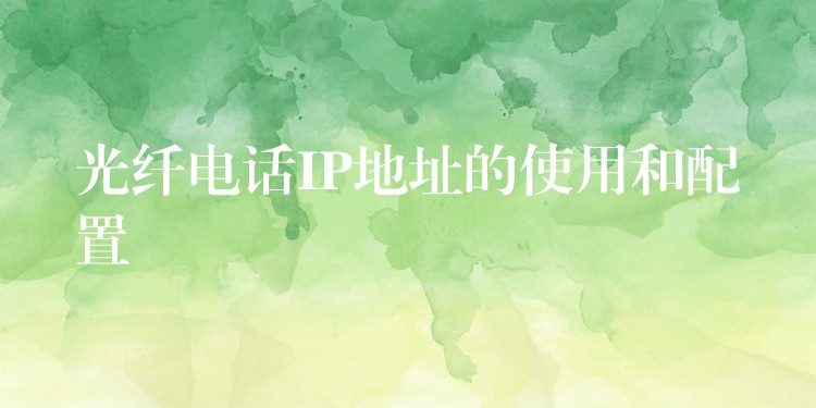 光纖電話IP地址的使用和配置