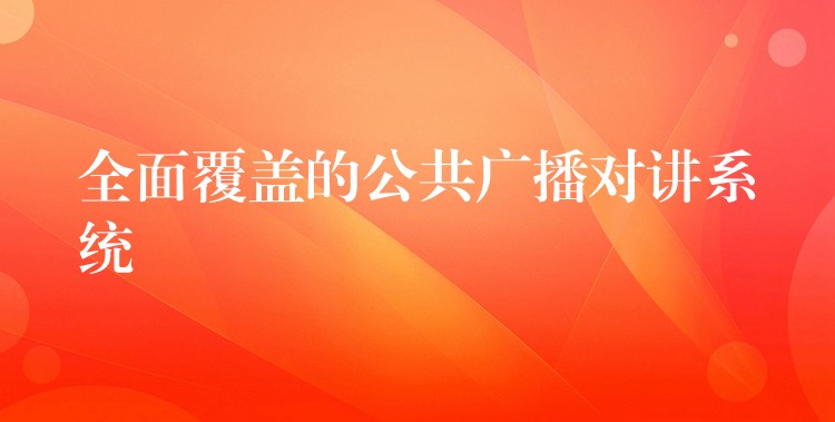 全面覆蓋的公共廣播對(duì)講系統(tǒng) 全面覆蓋的公共廣播對(duì)講系統(tǒng)
