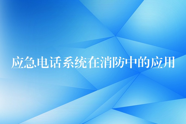 應急電話系統(tǒng)在消防中的應用 應急電話系統(tǒng)在消防中的應用