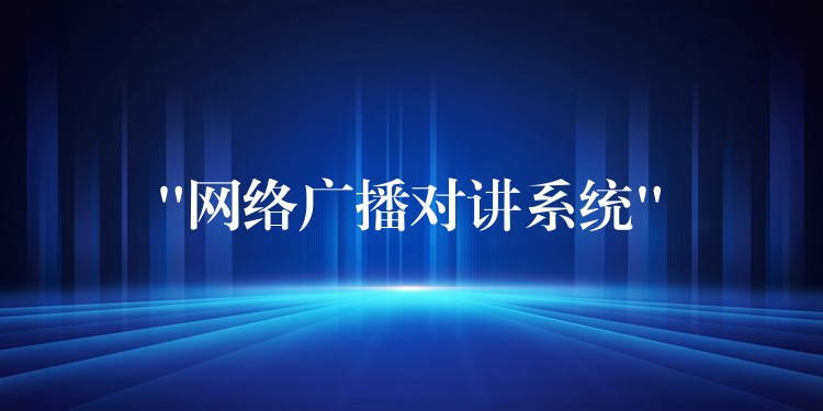 “網(wǎng)絡廣播對講系統(tǒng)” “網(wǎng)絡廣播對講系統(tǒng)”