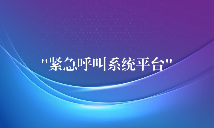  “緊急呼叫系統(tǒng)平臺(tái)”