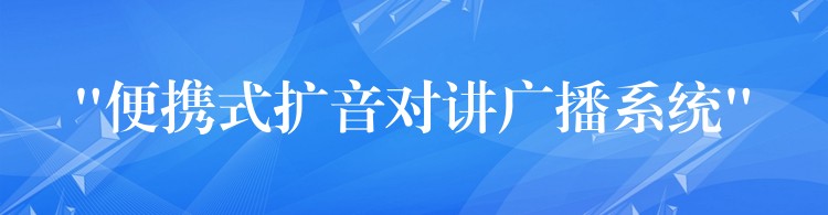  “便攜式擴(kuò)音對(duì)講廣播系統(tǒng)”