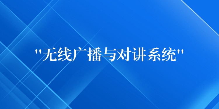  “無(wú)線廣播與對(duì)講系統(tǒng)”