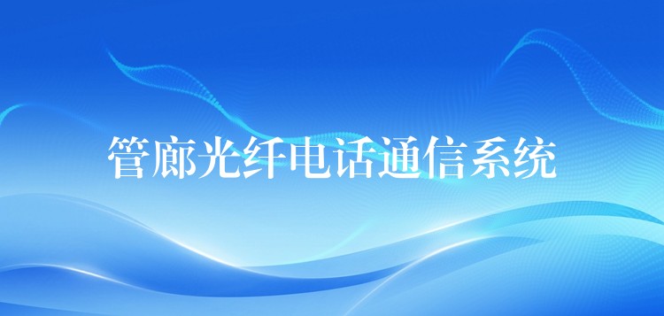  管廊光纖電話通信系統(tǒng)